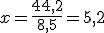 x=\frac{44,2}{8,5}=5,2
